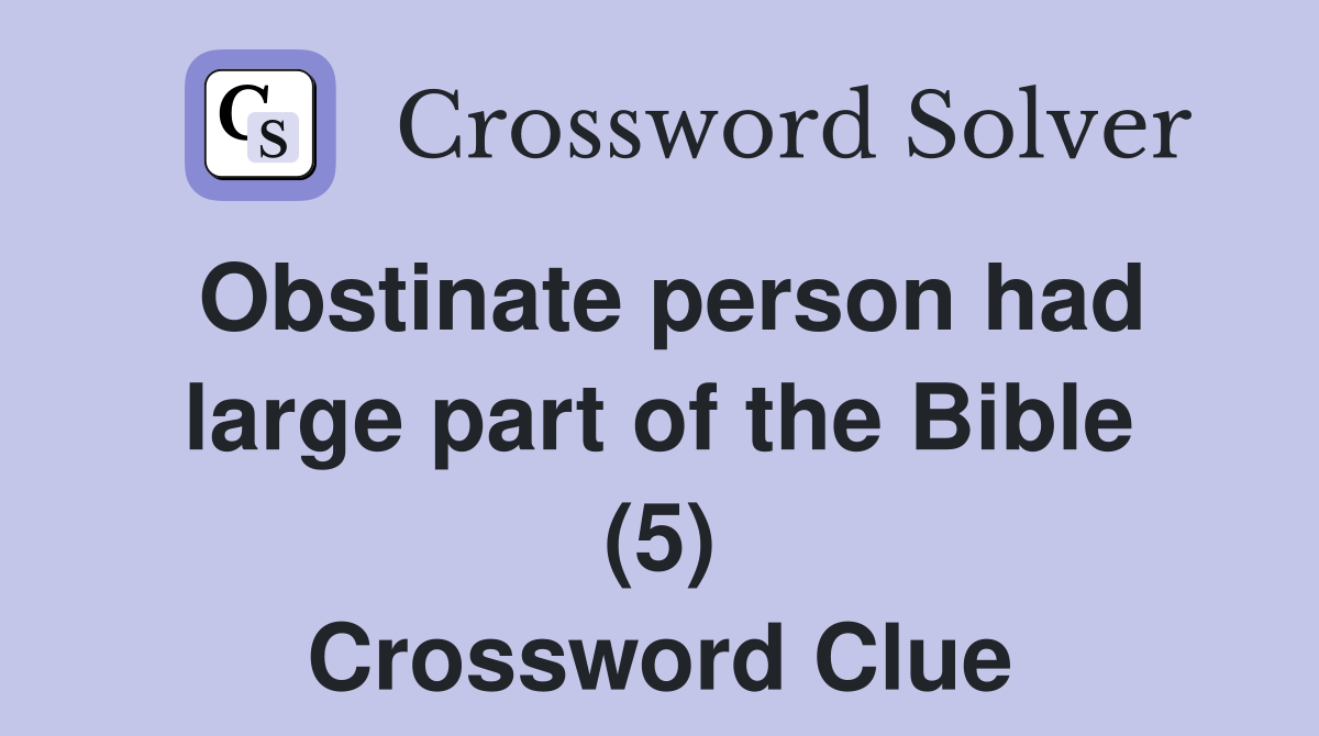 Obstinate person had large part of the Bible (5) Crossword Clue