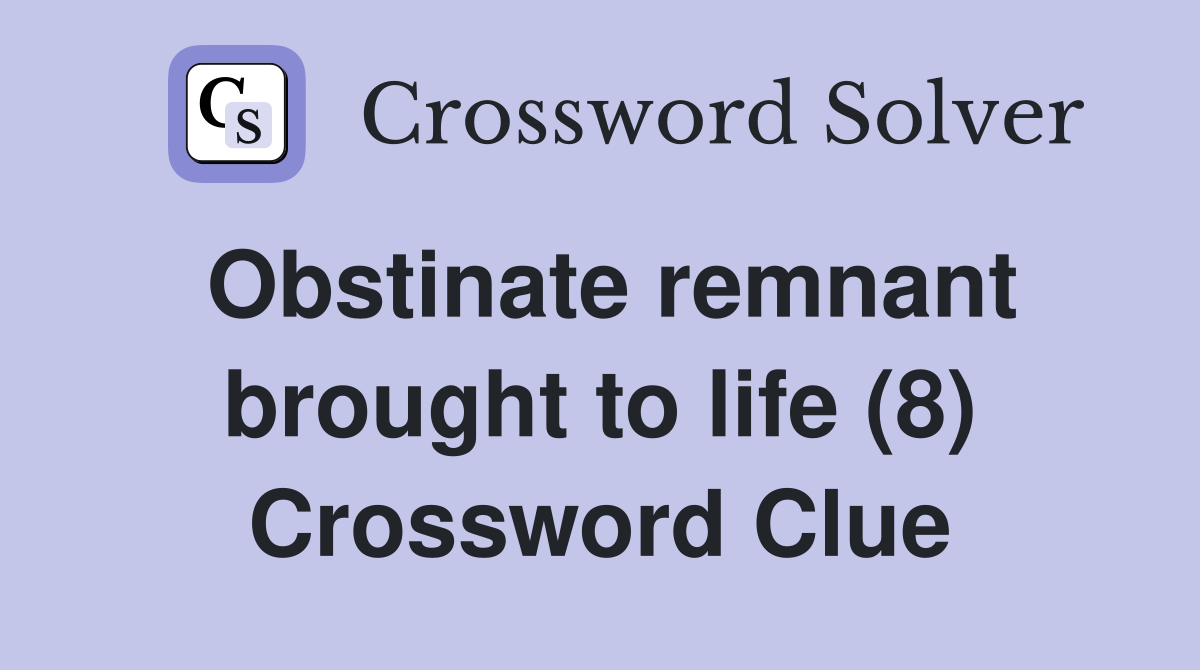 Obstinate remnant brought to life (8) Crossword Clue