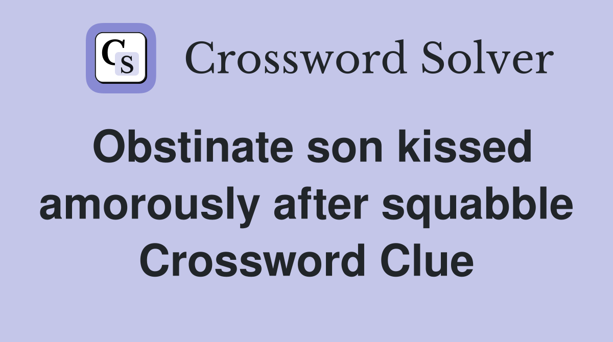 Obstinate son kissed amorously after squabble Crossword Clue