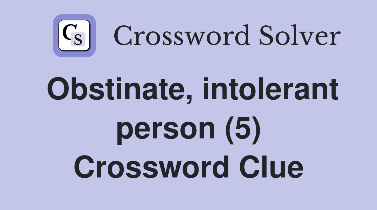 Obstinate, intolerant person (5) Crossword Clue