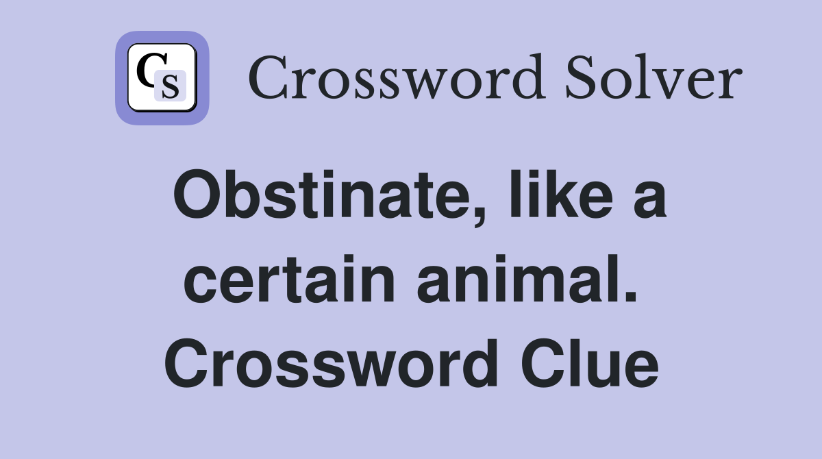 Obstinate, like a certain animal. Crossword Clue