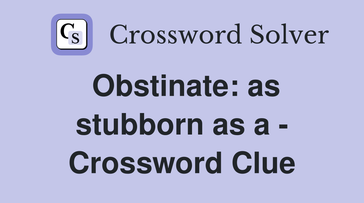 Obstinate: as stubborn as a - Crossword Clue
