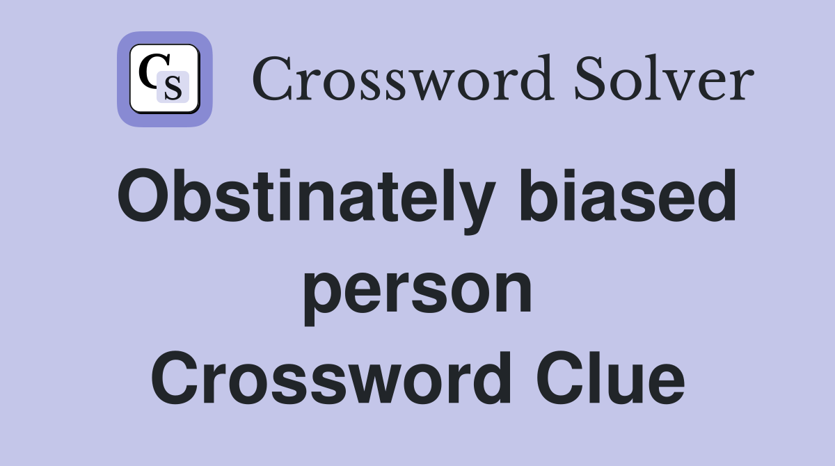 Obstinately biased person Crossword Clue