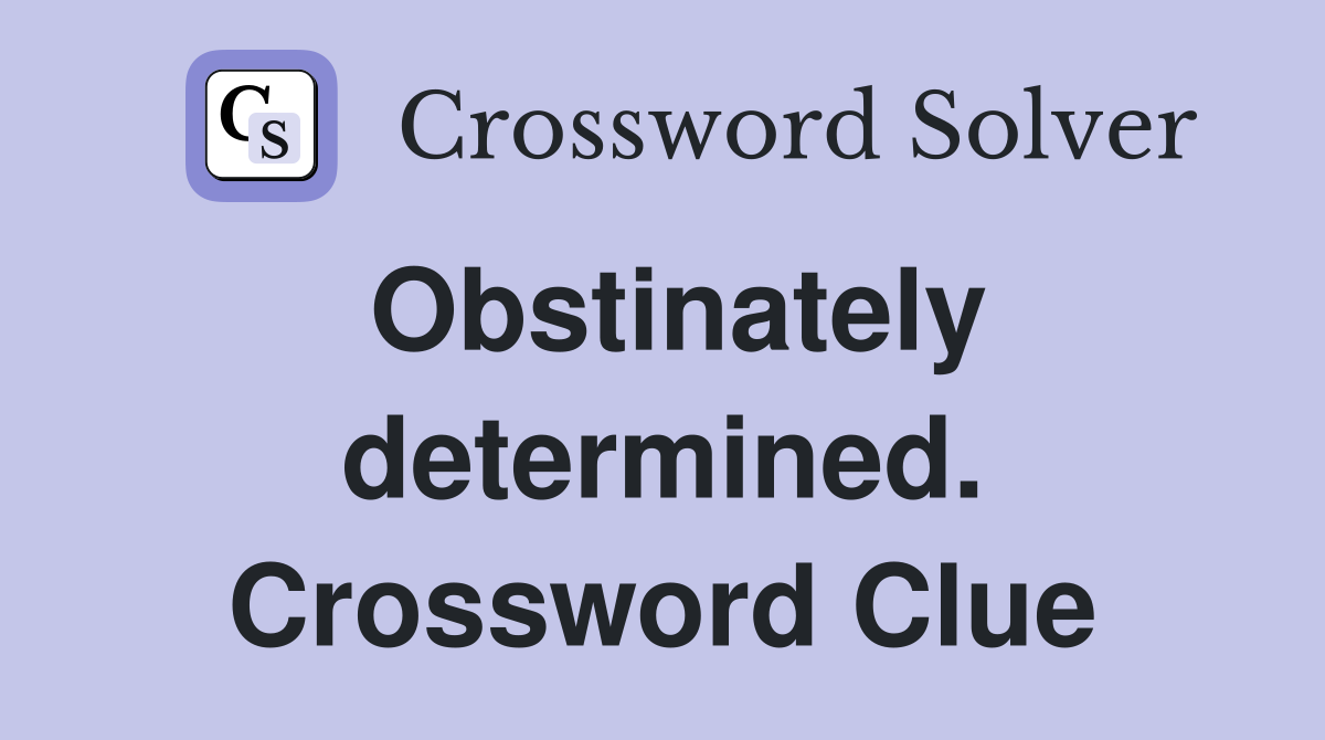 Obstinately determined. Crossword Clue