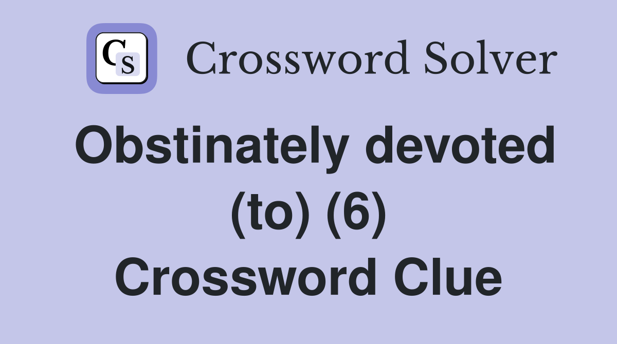 Obstinately devoted (to) (6) Crossword Clue