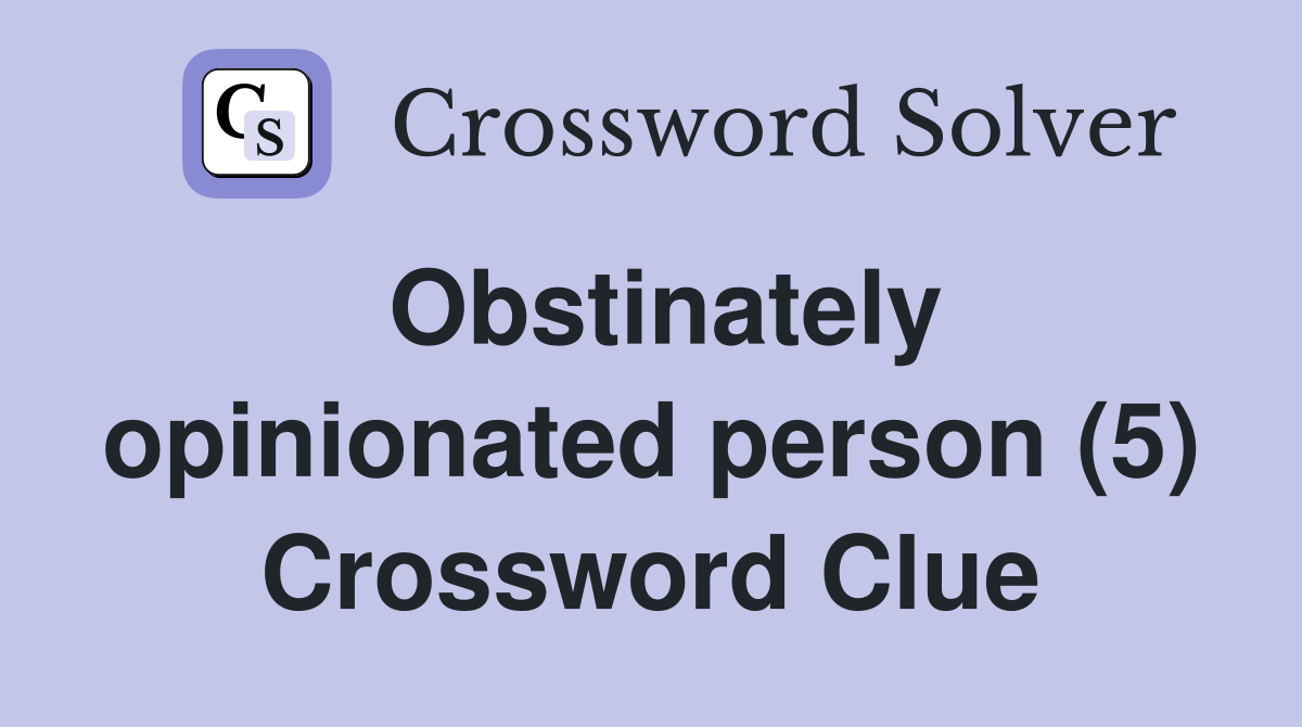 Obstinately opinionated person (5) Crossword Clue