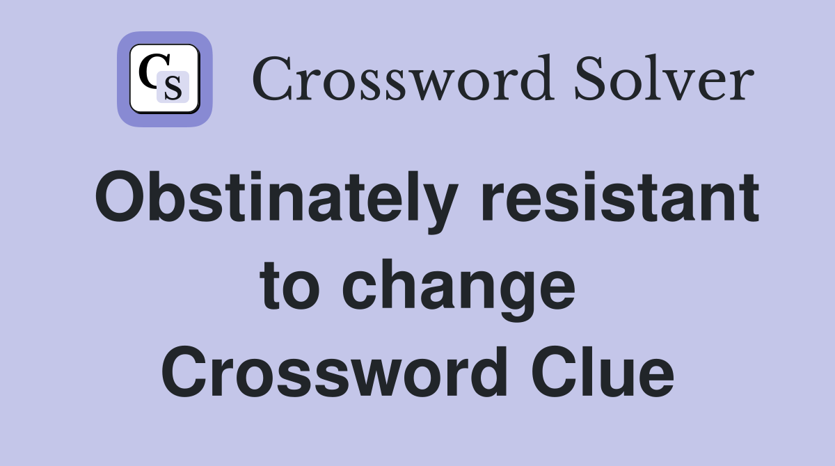 Obstinately resistant to change Crossword Clue