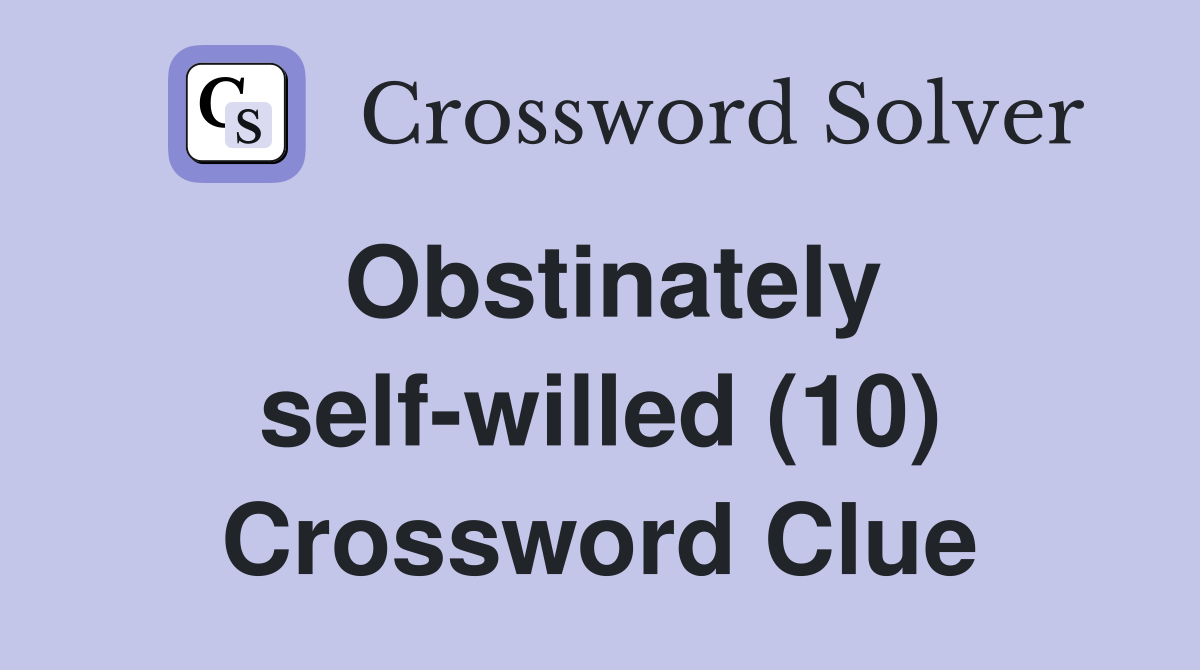 Obstinately self-willed (10) Crossword Clue