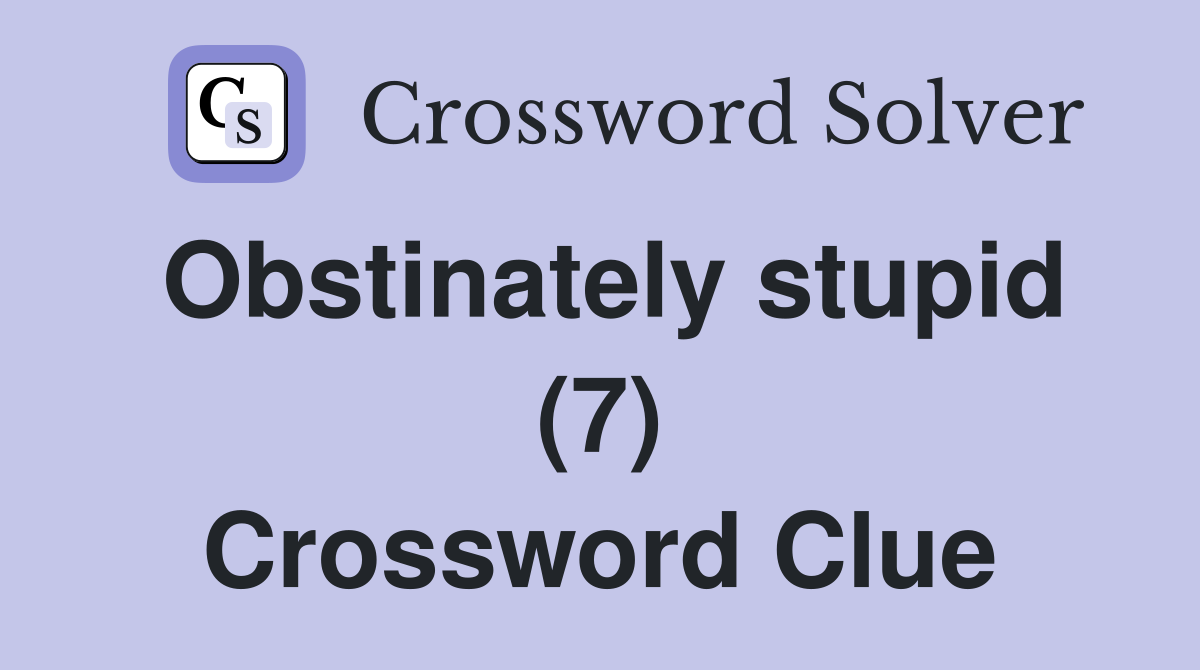 Obstinately stupid (7) Crossword Clue