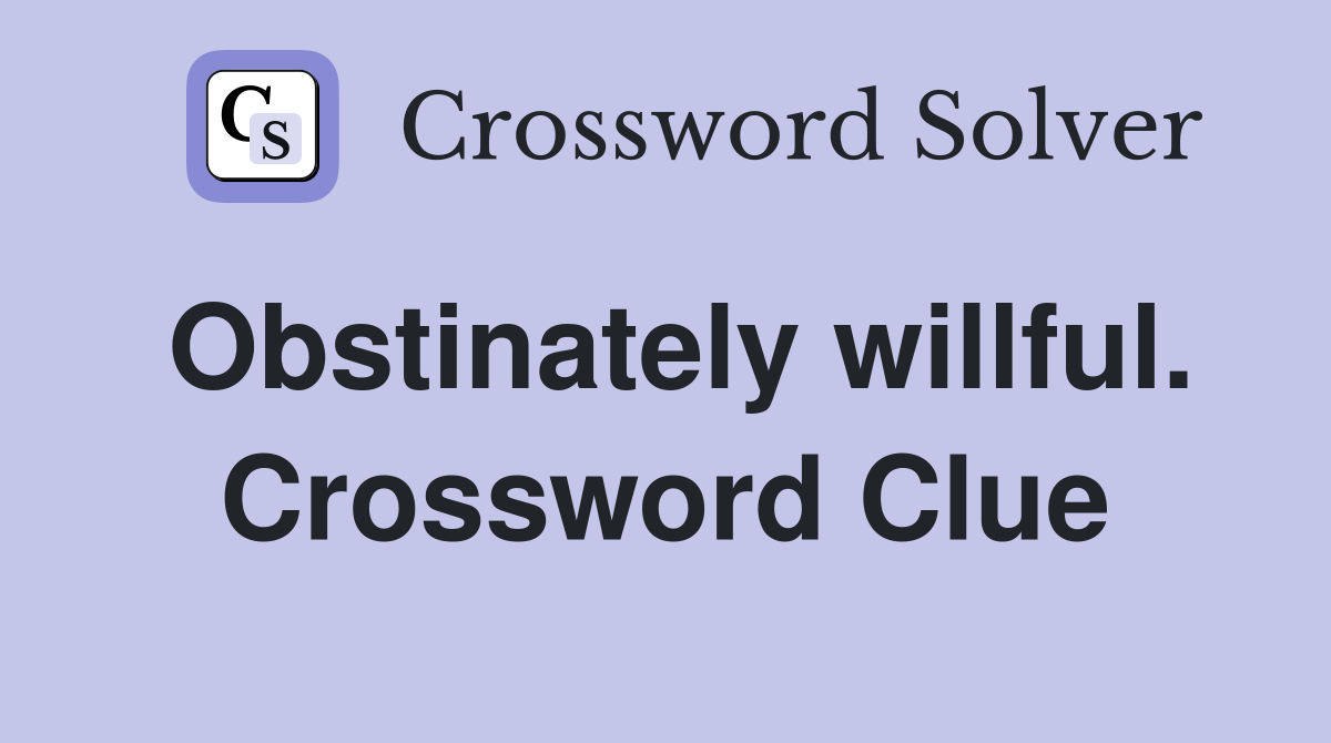 Obstinately willful. Crossword Clue