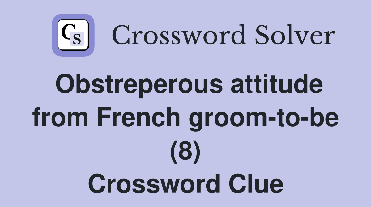 Obstreperous attitude from French groom-to-be (8) Crossword Clue