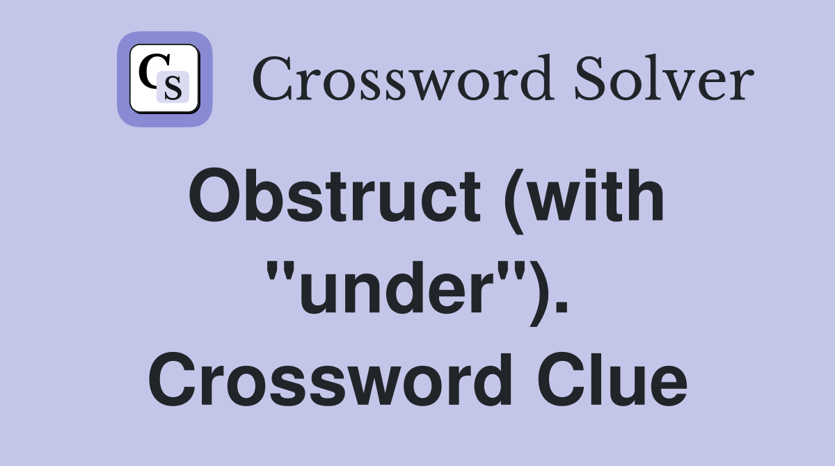 Obstruct (with "under"). Crossword Clue