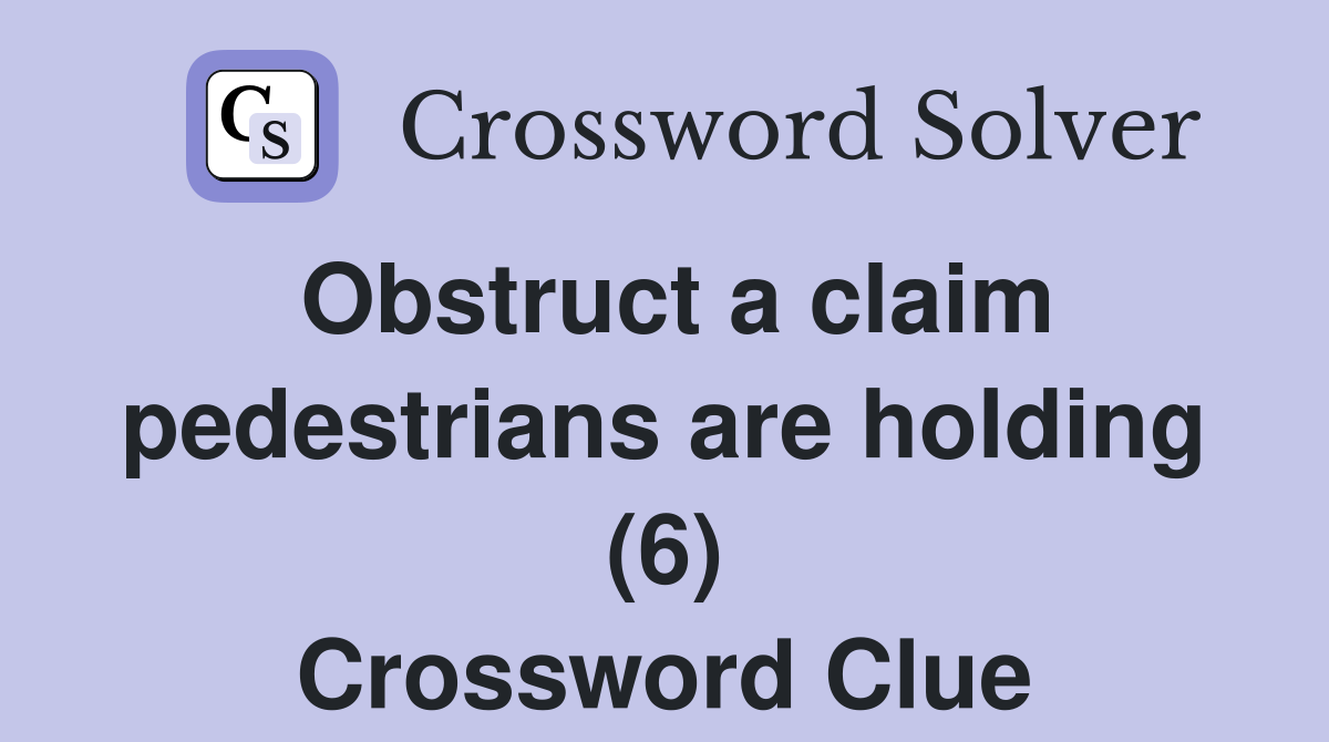 Obstruct a claim pedestrians are holding (6) Crossword Clue