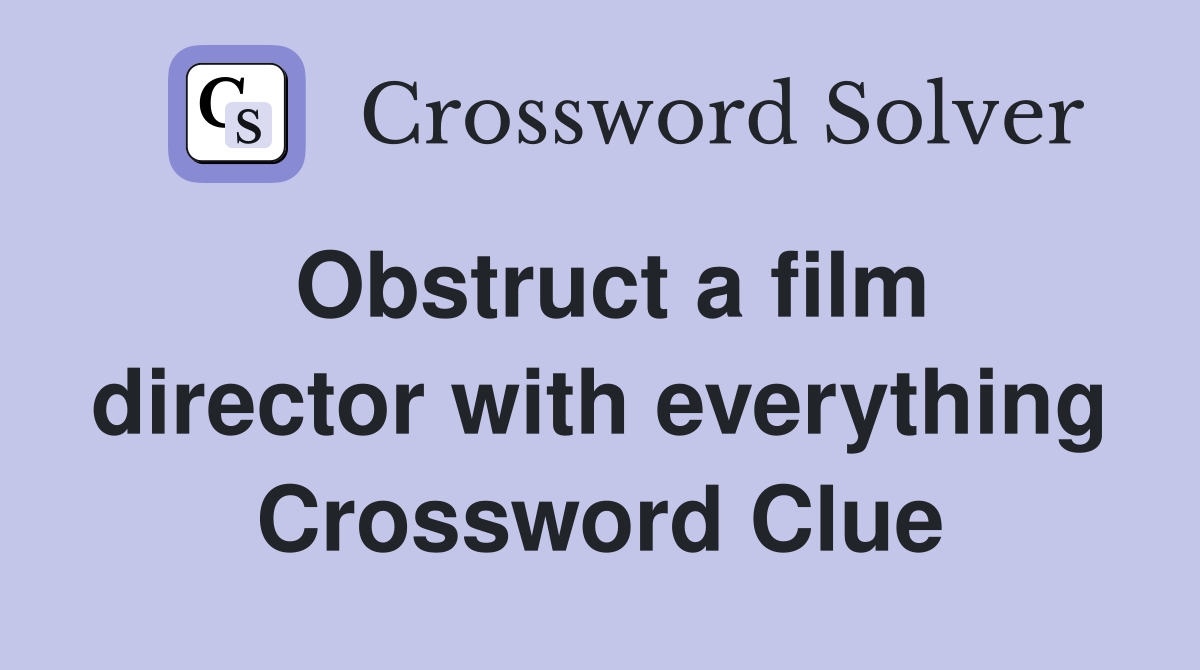 Obstruct a film director with everything Crossword Clue