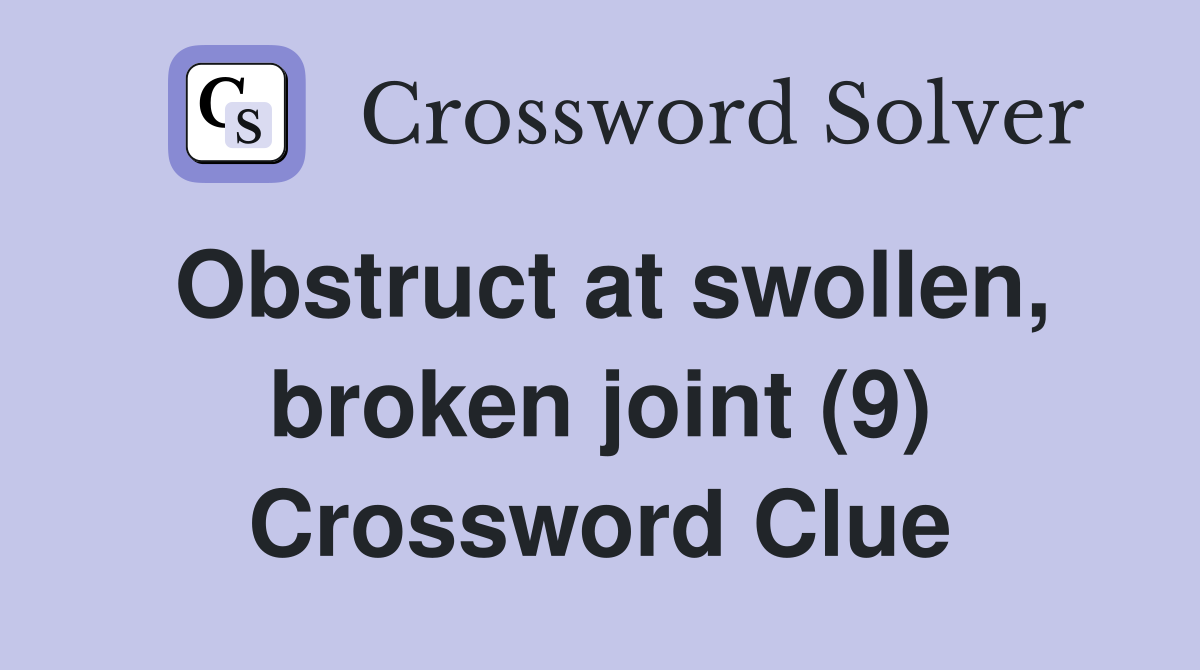 Obstruct at swollen, broken joint (9) Crossword Clue