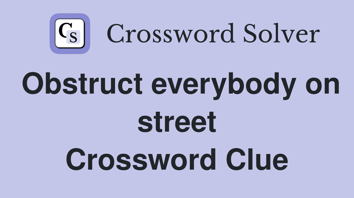 Obstruct everybody on street Crossword Clue