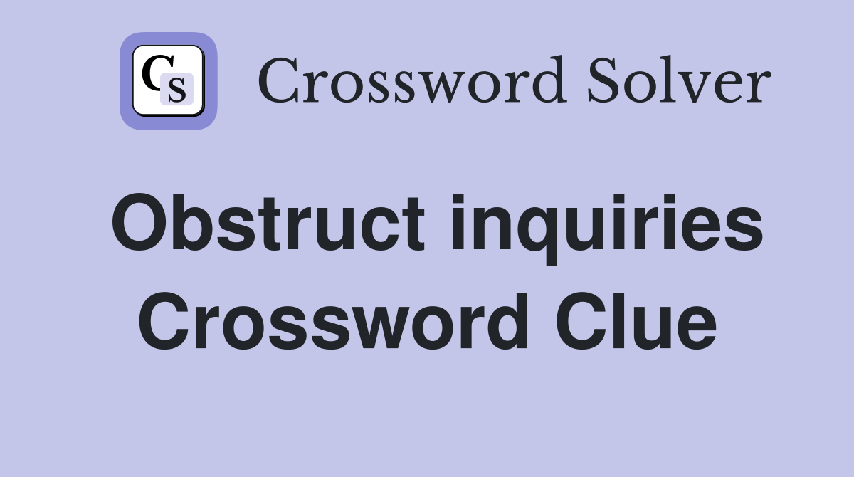 Obstruct inquiries Crossword Clue