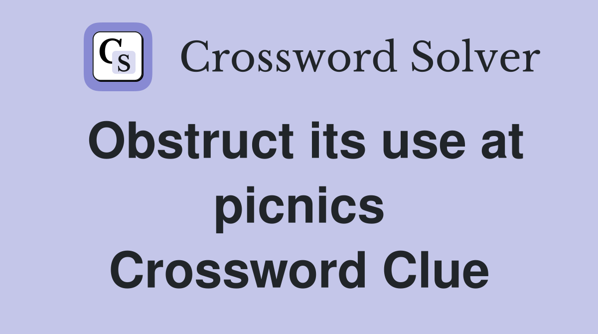 Obstruct its use at picnics Crossword Clue