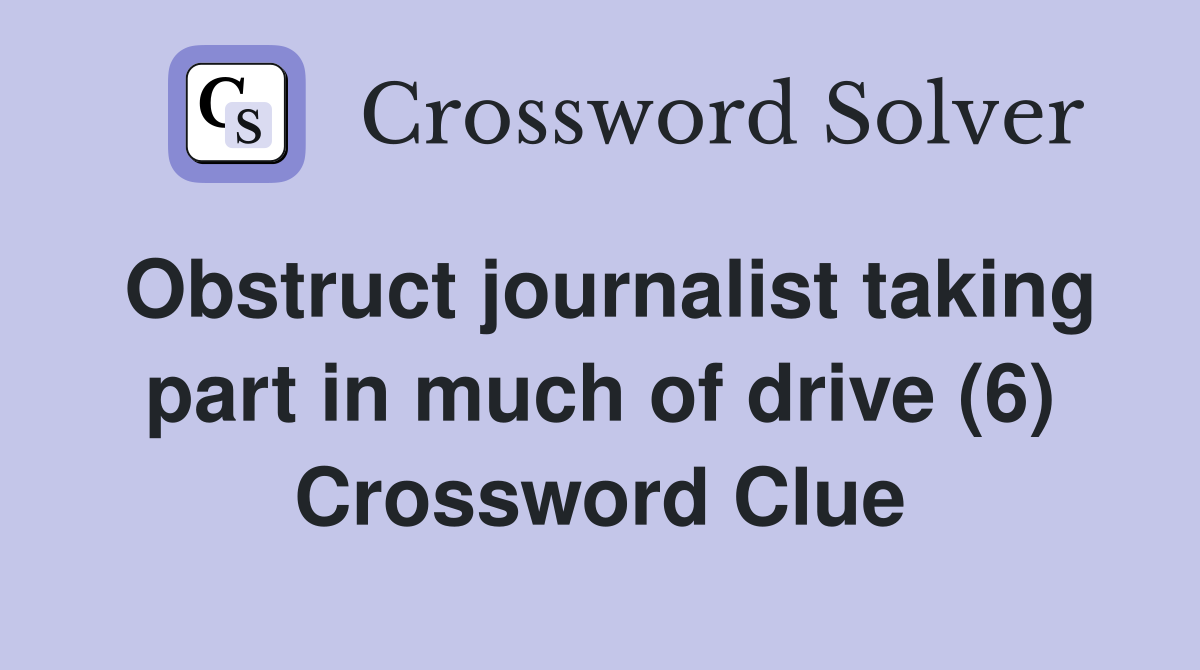 Obstruct journalist taking part in much of drive (6) Crossword Clue