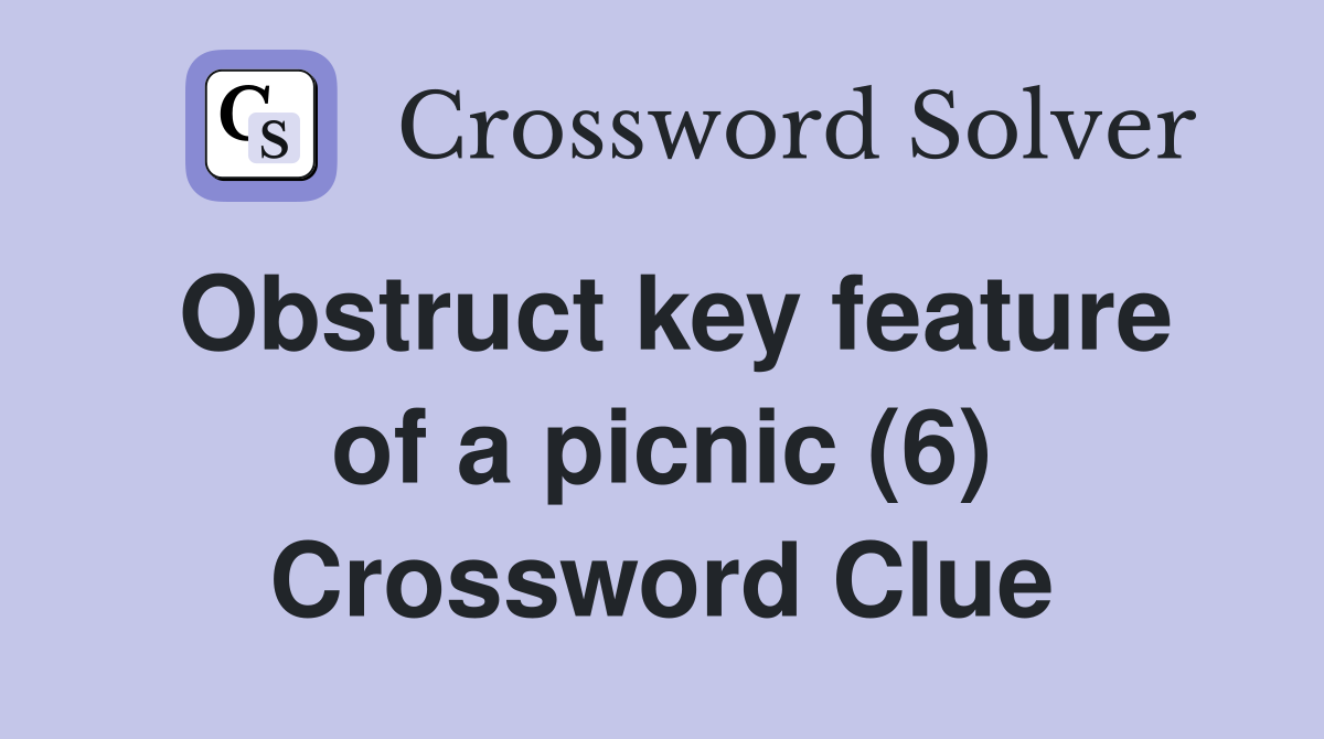 Obstruct key feature of a picnic (6) Crossword Clue