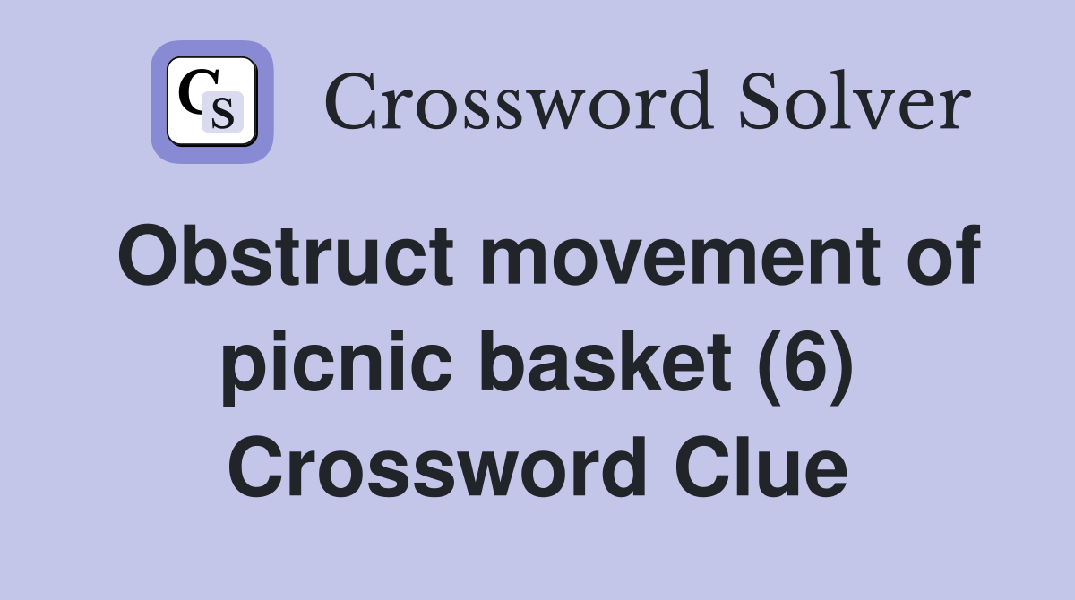 Obstruct movement of picnic basket (6) Crossword Clue