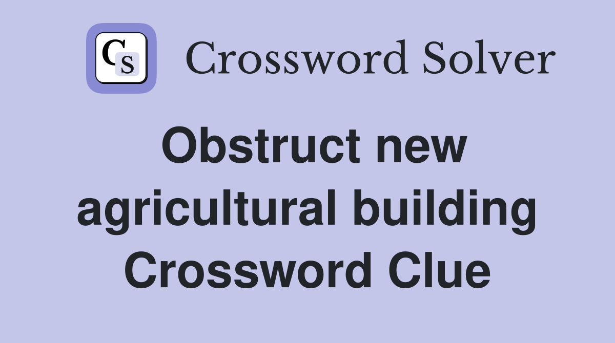 Obstruct new agricultural building Crossword Clue