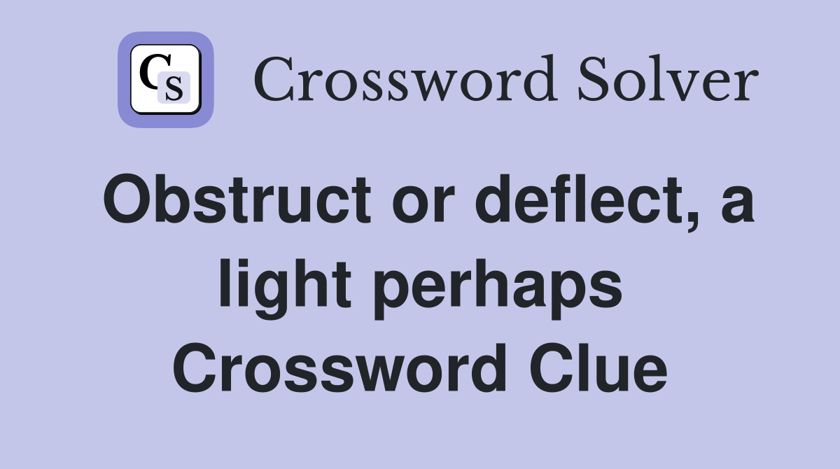 Obstruct or deflect, a light perhaps Crossword Clue
