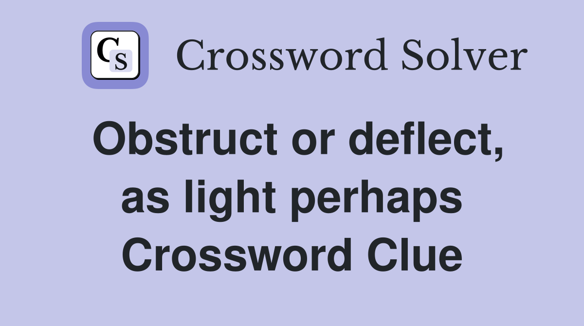 Obstruct or deflect, as light perhaps Crossword Clue