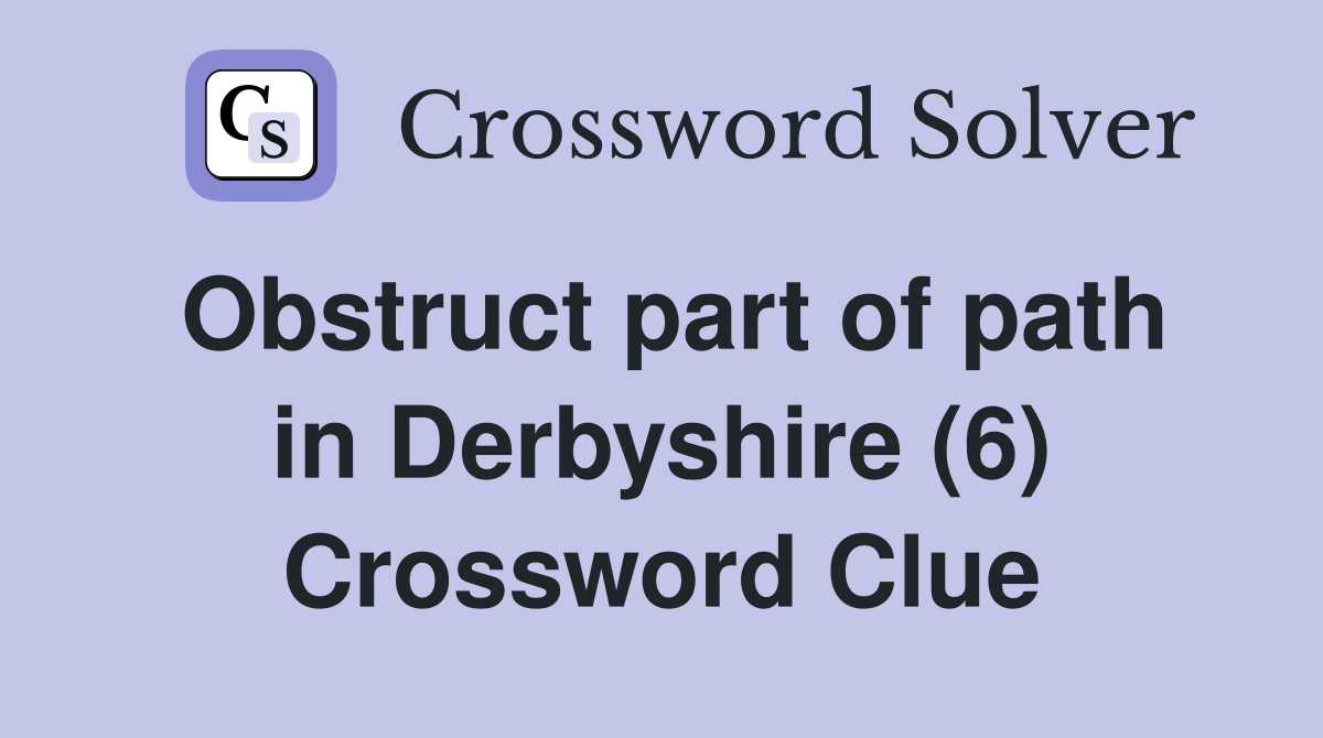 Obstruct part of path in Derbyshire (6) Crossword Clue