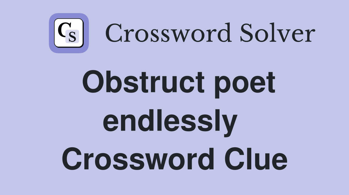 Obstruct poet endlessly  Crossword Clue