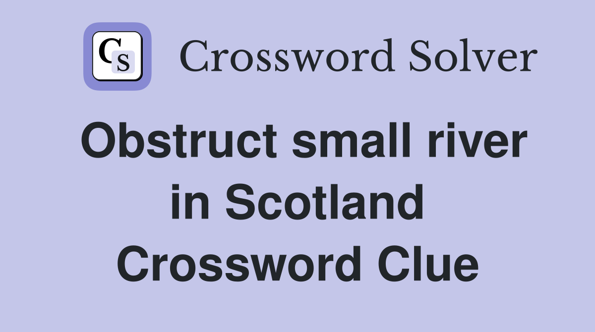 Obstruct small river in Scotland Crossword Clue