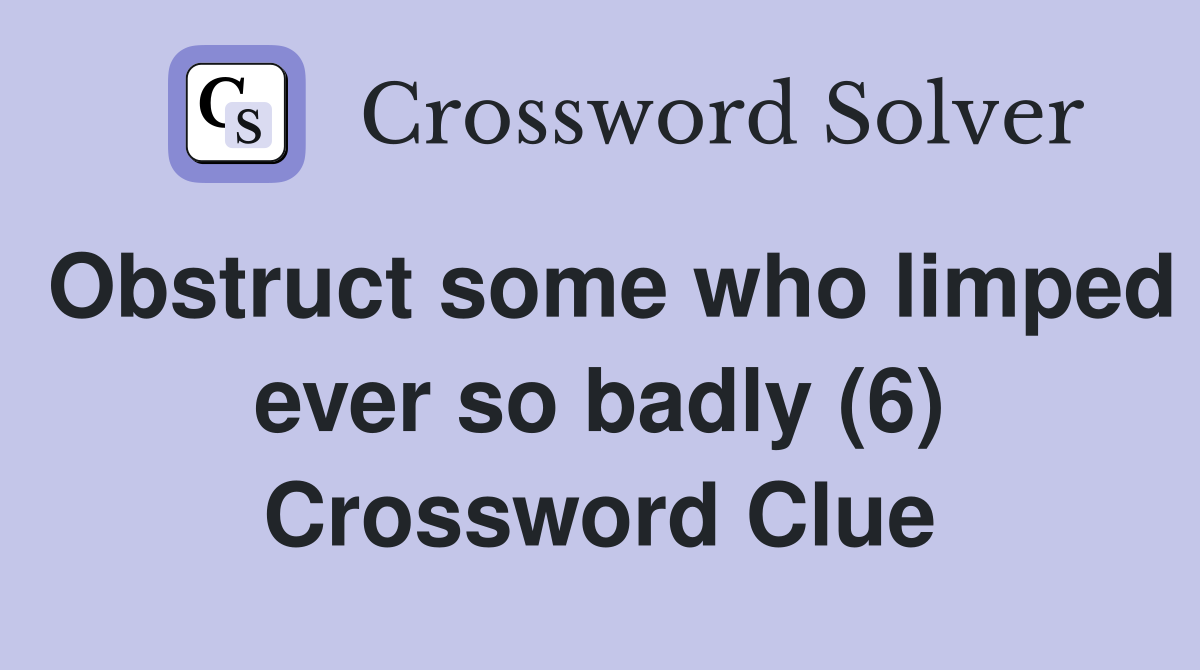 Obstruct some who limped ever so badly (6) Crossword Clue
