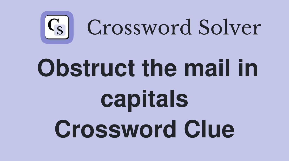 Obstruct the mail in capitals Crossword Clue