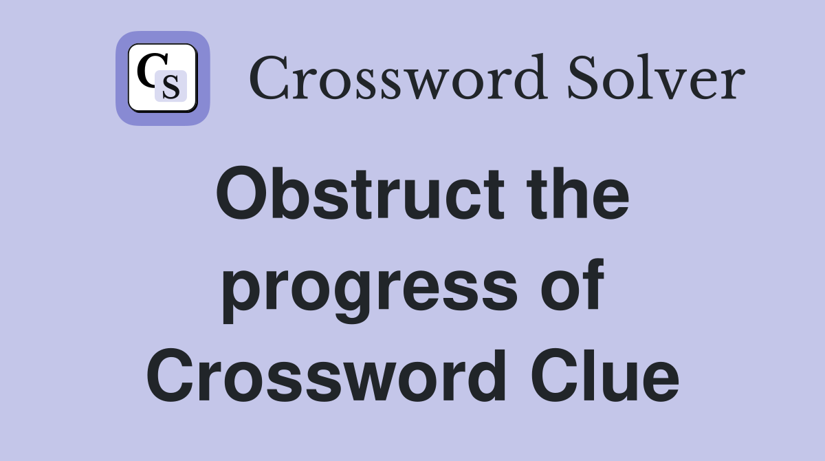 Obstruct the progress of Crossword Clue