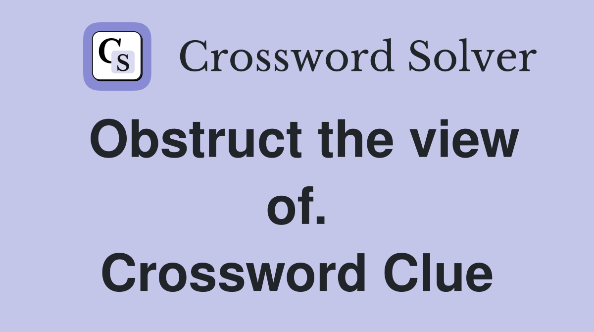 Obstruct the view of. Crossword Clue