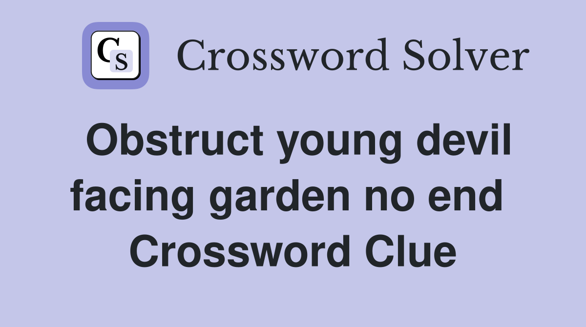 Obstruct young devil facing garden no end  Crossword Clue