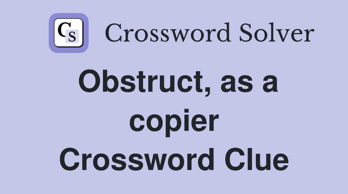 Obstruct, as a copier Crossword Clue