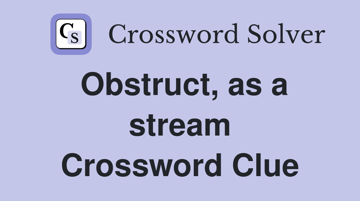 Obstruct, as a stream Crossword Clue