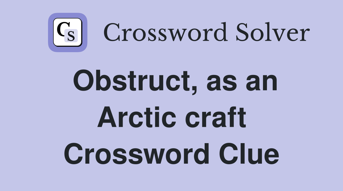 Obstruct, as an Arctic craft Crossword Clue