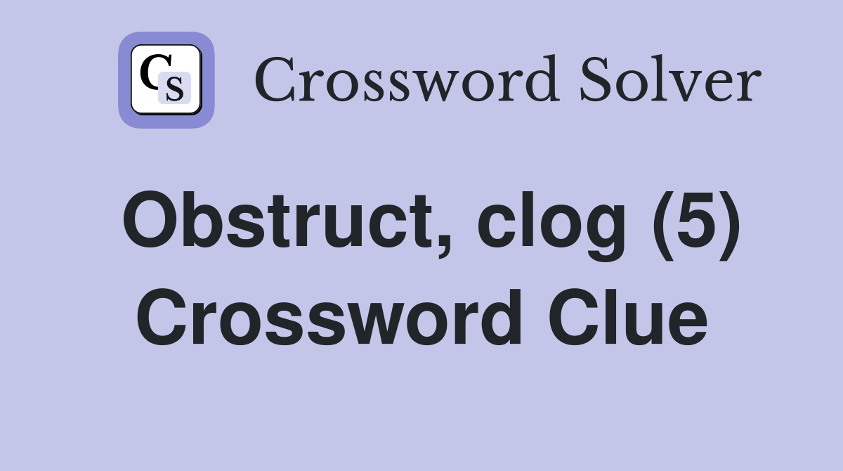 Obstruct, clog (5) Crossword Clue