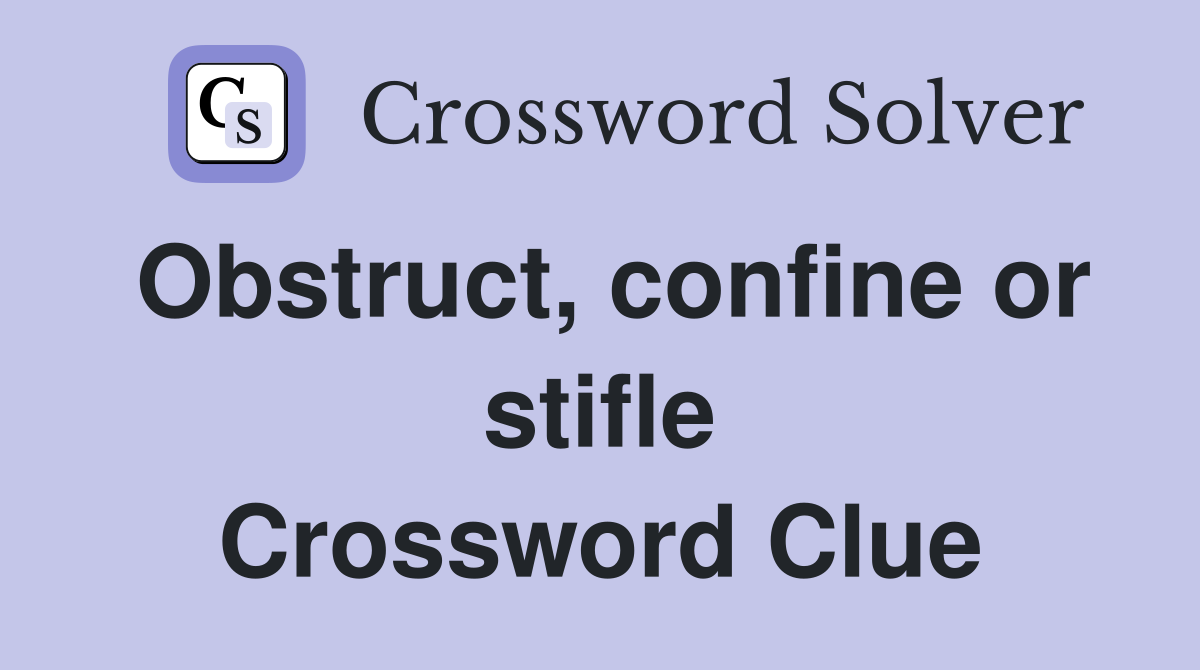 Obstruct, confine or stifle Crossword Clue
