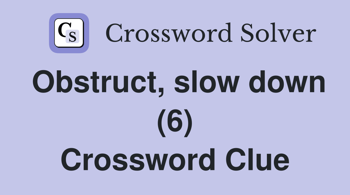 Obstruct, slow down (6) Crossword Clue