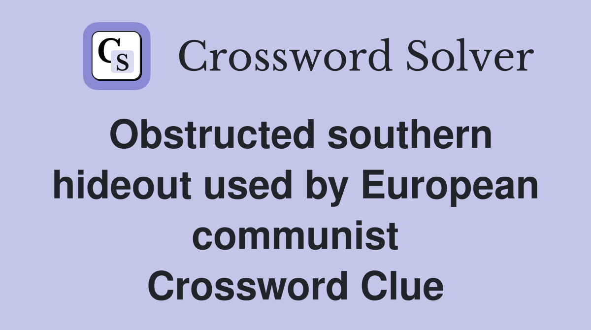Obstructed southern hideout used by European communist Crossword Clue