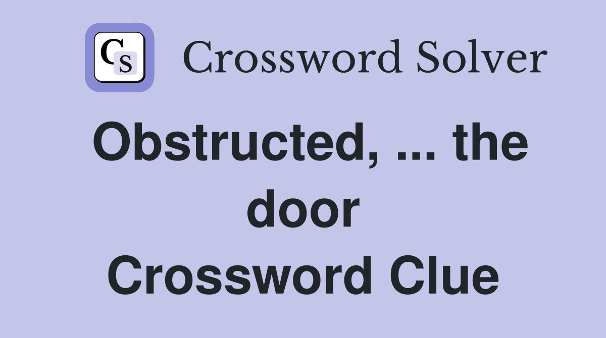 Obstructed, ... the door Crossword Clue