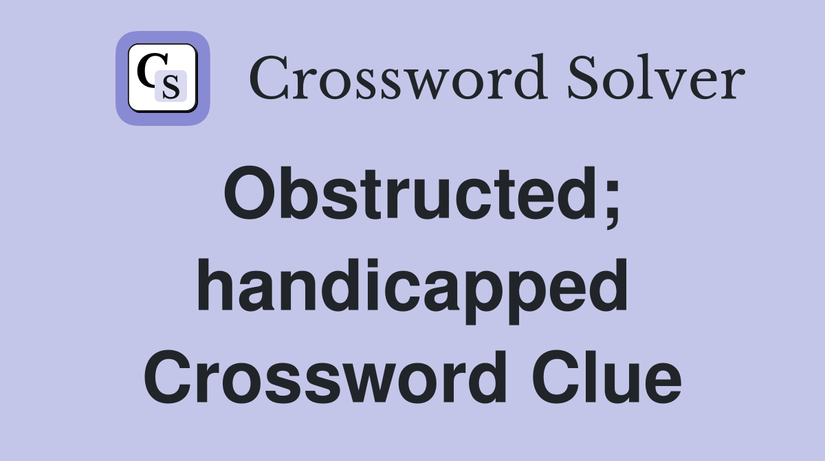 Obstructed; handicapped Crossword Clue