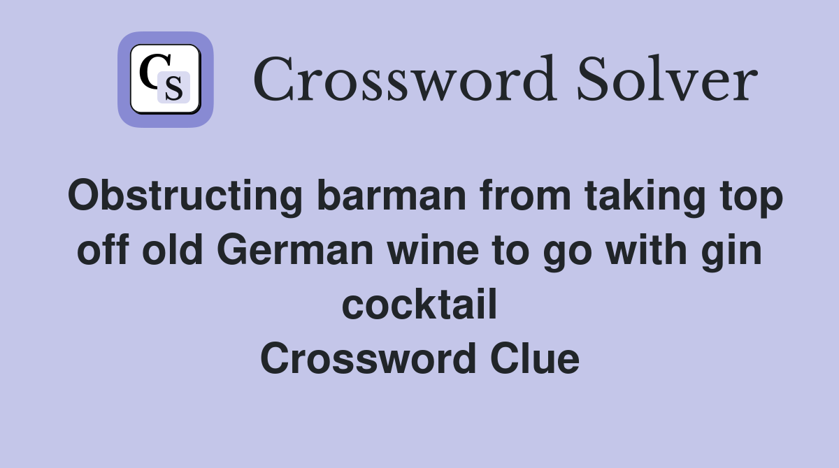 Obstructing barman from taking top off old German wine to go with gin cocktail Crossword Clue