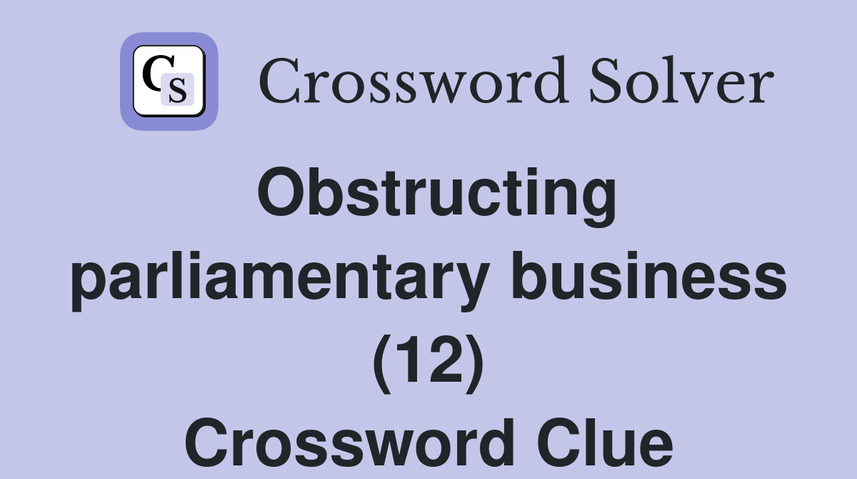 Obstructing parliamentary business (12) Crossword Clue