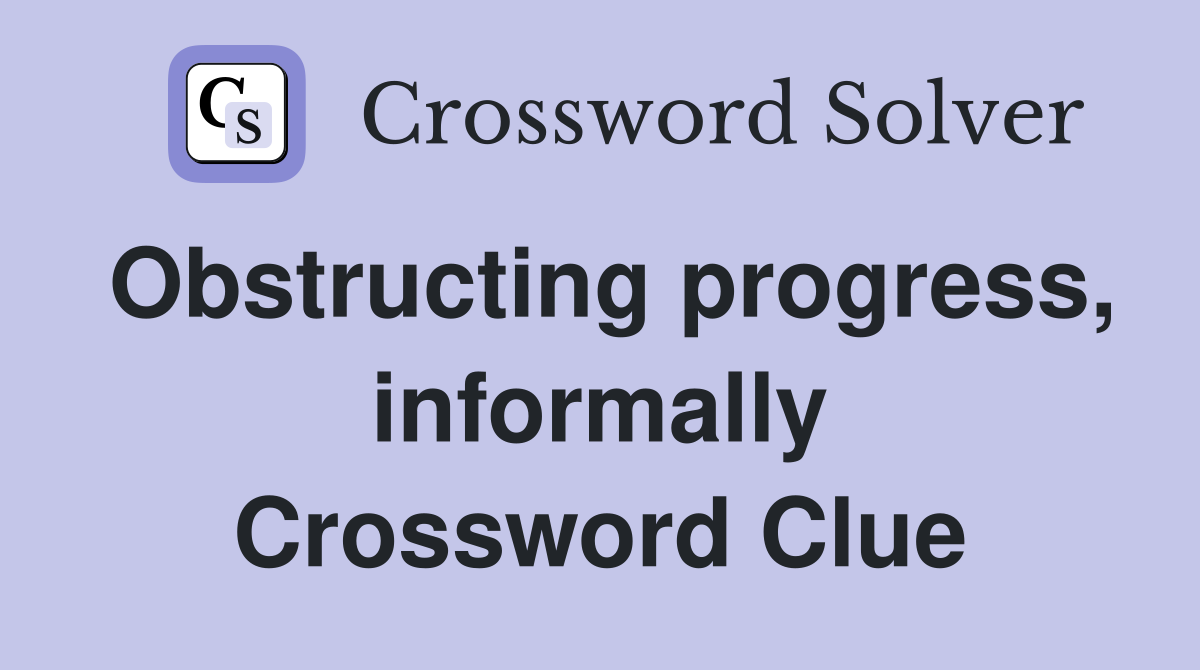 Obstructing progress, informally Crossword Clue