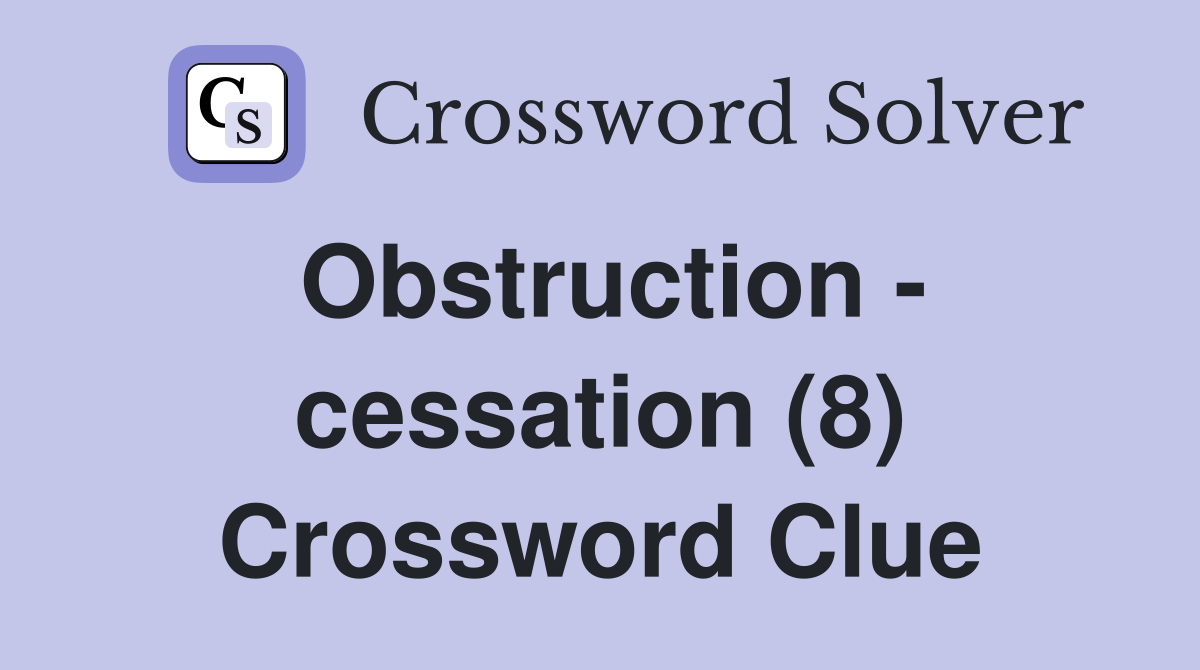 Obstruction - cessation (8) Crossword Clue