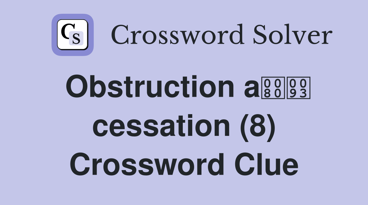 Obstruction a cessation (8) Crossword Clue